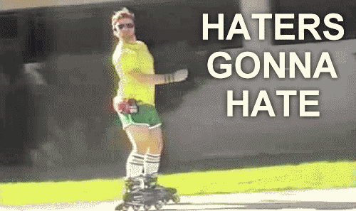 haters gonna hate - rollerblading
