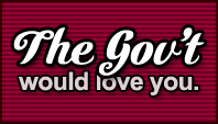The Gov't would love you.